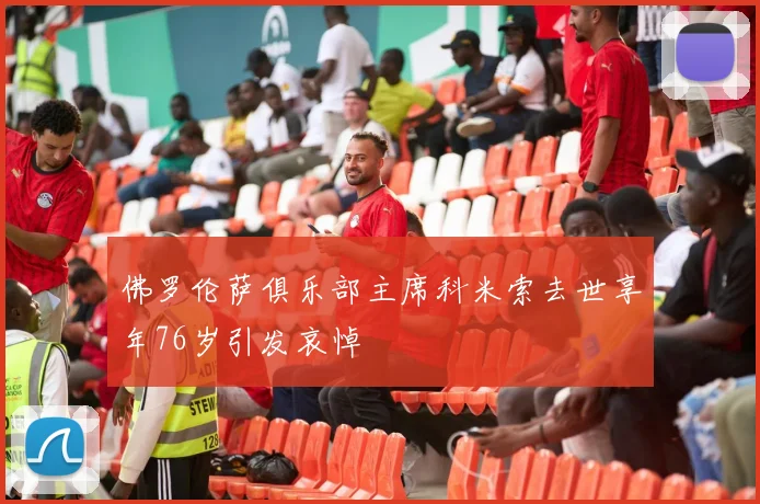 佛罗伦萨俱乐部主席科米索去世享年76岁引发哀悼
