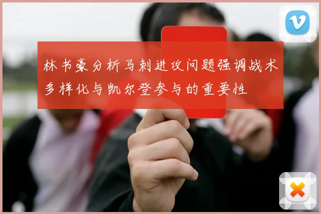 林书豪分析马刺进攻问题强调战术多样化与凯尔登参与的重要性